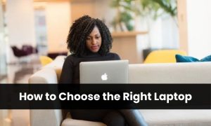 How to Choose the Right Laptop
